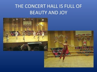 THE CONCERT HALL IS FULL OF
BEAUTY AND JOY
 