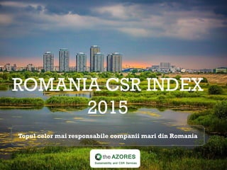 Topul celor mai responsabile companii mari din Romania
ROMANIA CSR INDEX
2015
 