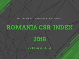ROMANIA CSR INDEX
2018
T H E A Z O R E S S U S T A I N A B I L I T Y & C S R S E R V I C E S
E D I T I A A I I I - A
 