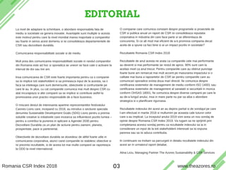 EDITORIAL
T H E A Z O R E S S U S T A I N A B I L I T Y & C S R S E R V I C E S
La nivel de adaptare la schimbare, o abordare responsabila fata de
mediu si societate va genera inovatie. Avantajele sunt multiple si acesta
este motivul pentru care la nivel mondial marea majoritate a companiilor
iau foarte in serios acest domeniu si isi consolideaza departamentele de
CSR sau dezvoltare durabila.
Comunicarea responsabilitatii sociale si de mediu
Mult prea des comunicarea responsabilitatii sociale in randul companiilor
din Romania este ad hoc si sporadica iar uneori se face cate o activare la
interval de doi sau trei ani.
Insa comunicarea de CSR este foarte importanta pentru ca o companie
sa isi implice toti stakeholderii si sa primeasca input de la acestia, sa ii
faca sa inteleaga care sunt demersurile, obiectivele si confruntarile pe
care le au. In plus, cu cat companiile comunica mai mult despre CSR cu
atat incurajeaza si alte companii sa se implice si contribuie astfel la
promovarea unor practici responsabile de a face business.
O miscare destul de interesanta apartine reprezentantilor festivalului
Cannes Lions care, incepand cu 2018, au introdus o sectiune speciala
denumita Sustainable Development Goals (SDG) Lions pentru a premia
solutiile creative si initiativele care incearca sa influenteze pozitiv lumea –
pentru a contribui la punerea in aplicare a Agendei 2030 pentru
Dezvoltare Durabila ca un plan de actiune pentru oameni, planeta,
prosperitate, pace si parteneriat.
Obiectivele de dezvoltare durabila se dovedesc de altfel foarte utile in
comunicarea corporativa, atunci cand companiile isi stabilesc obiective si
isi prezinta rezultatele, si de aceea tot mai multe companii se raporteaza
la ODD la nivel international.
O companie care comunica constant despre programele si proiectele de
CSR si publica anual un raport de CSR isi consolideaza reputatia
corporativa in industria din care face parte si se diferentiaza de
concurenta. Si ce alt mod mai eficient de a-ti promova compania decat
acela de a spune ca faci bine si ai un impact pozitiv in societate?
Rezultatele Romania CSR Index 2018
Rezultatele de anul acesta ne arata ca companiile cele mai performante
au devenit si mai performante iar restul de aprox. 90% sunt cam la
acelasi nivel ca anul trecut. Pentru companiile care au obtinut punctaje
foarte bune am remarcat mai mult accent pe masurarea impactului si o
calitate mai buna a rapoartelor de CSR iar pentru companiile care au
comunicari sporadice exista doua mari directii: fie comunica despre
certificarea sistemelor de management de mediu conform ISO 14001 sau
certificarea sistemelor de management al sanatatii si securitatii in munca
conform OHSAS 18001, fie comunica despre diverse campanii pe care le
au de-a lungul anului, insa in mare parte nu par sa aiba o abordare
strategica si o planificare riguroasa.
Rezultatele indexului din acest an au depins partial si de sondajul pe care
l-am efectuat in martie 2018 si multumim pe aceasta cale tuturor celor
care s-au implicat. La inceputul anului 2019 vom avea un nou sondaj de
opinie despre Romania CSR Index 2019. Va rugam sa ne sprijiniti prin
completarea acestui sondaj pentru ca rezultatele indexului sa ia in
considerare un input de la toti stakeholderii interesati sa isi expuna
parerea sau sa isi aduca contributia.
In continuare va invitam sa parcurgeti in detaliu rezultatele indexului din
acest an in urmatorul raport detaliat.
Alina Liciu, Managing Partner The Azores Sustainability & CSR Services
Romania CSR Index 2018 www.theazores.ro03
 