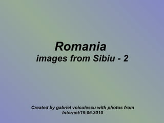 Romania  images from Sibiu - 2 Created by gabriel voiculescu with photos from Internet/19.06.2010 
