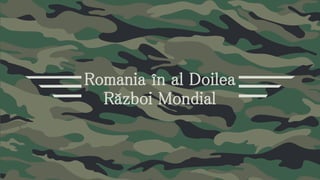 Romania în al Doilea
Război Mondial
 