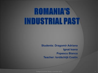 Students: Dragomir Adriana
Ignat Ioana
Popescu Bianca
Teacher: Iordăchiţă Costin
1Colegiul Economic Buzău/ november 2015
 