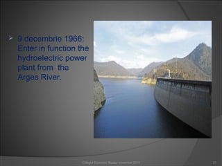 9 decembrie 1966:
Enter in function the
hydroelectric power
plant from the
Arges River.
21Colegiul Economic Buzău/ november 2015
 