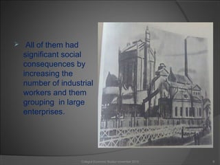  All of them had
significant social
consequences by
increasing the
number of industrial
workers and them
grouping in large
enterprises.
8Colegiul Economic Buzău/ november 2015
 