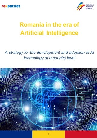 Romania in the era of
Artificial Intelligence
A strategy for the development and adoption of AI
technology at a country level
1
 