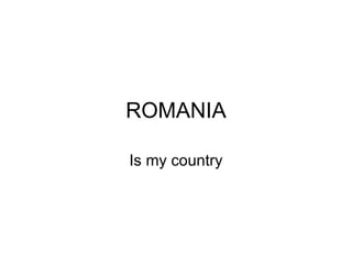 ROMANIA Is my country 