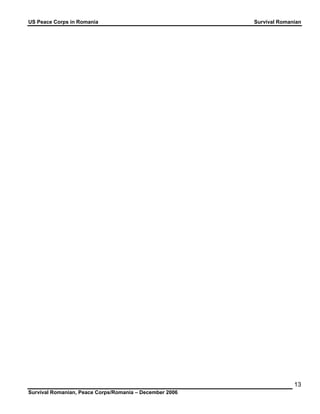 US Peace Corps in Romania Survival Romanian 
Survival Romanian, Peace Corps/Romania – December 2006 
13 
