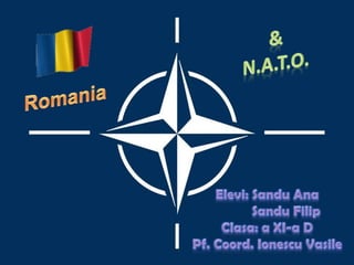 & 	N.A.T.O. Romania Elevi: Sandu Ana SanduFilip Clasa: a XI-a D Pf. Coord. IonescuVasile 
