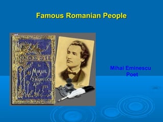 Famous Romanian PeopleFamous Romanian People
Mihai Eminescu
Poet
 