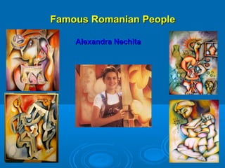 Famous Romanian PeopleFamous Romanian People
Alexandra NechitaAlexandra Nechita
 