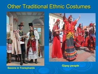 Other Traditional Ethnic CostumesOther Traditional Ethnic Costumes
Gipsy people
Saxons in Transylvania
 