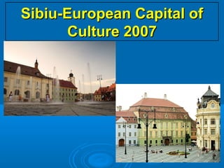 Sibiu-European Capital ofSibiu-European Capital of
Culture 2007Culture 2007
 