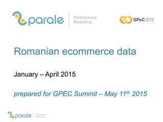 Romanian ecommerce data
January – April 2015
prepared for GPEC Summit – May 11th 2015
 
