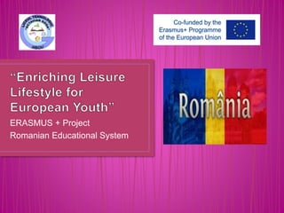 ERASMUS + Project
Romanian Educational System
 