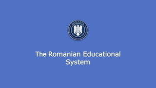 The Romanian Educational
System
 