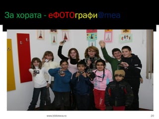 За хората - eФОТОграфи@mea

www.biblioteca.ro

20

 