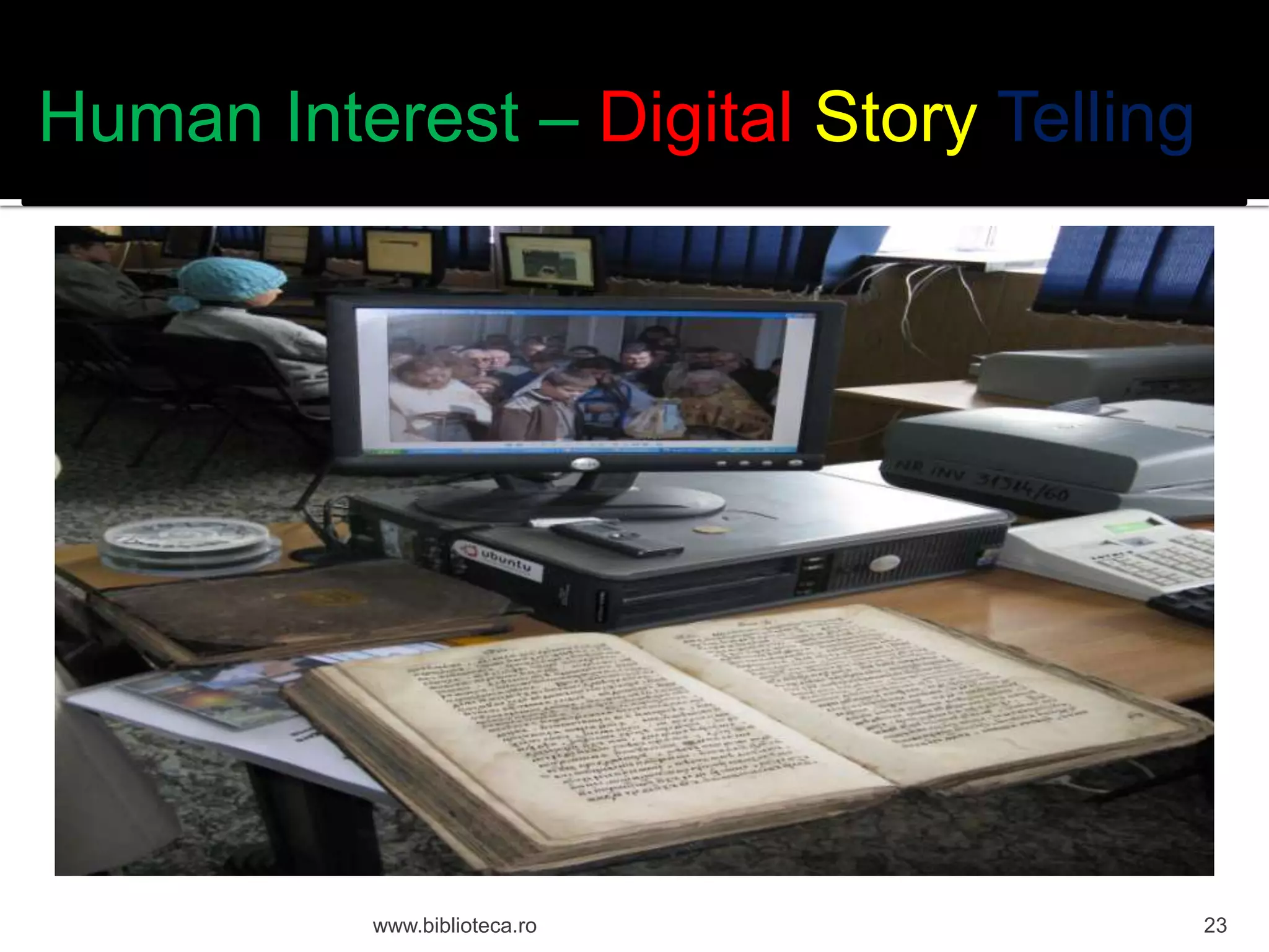 Human Interest – Digital Story Telling
www.biblioteca.ro
23
