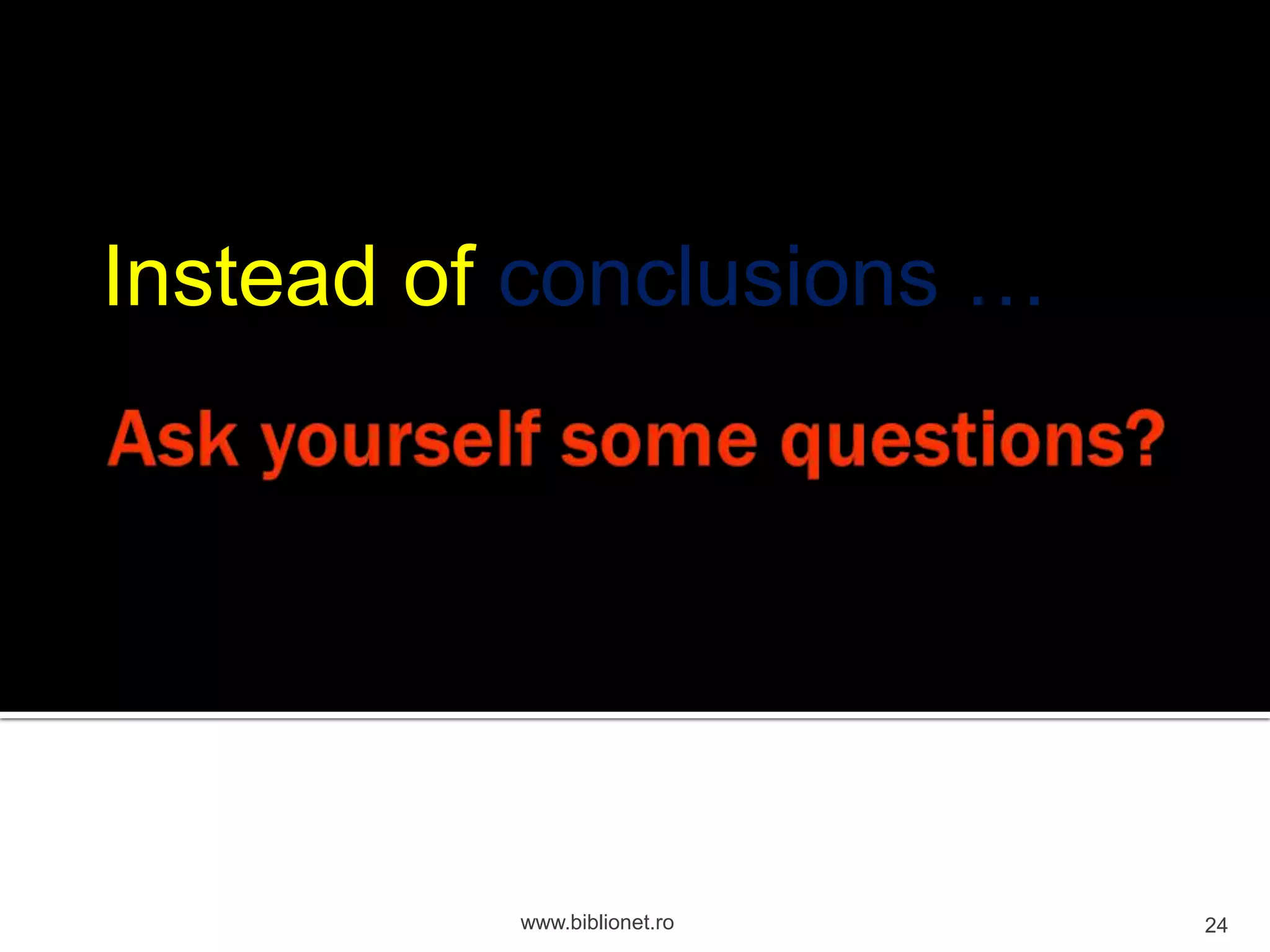 Instead of conclusions …
www.biblionet.ro
24