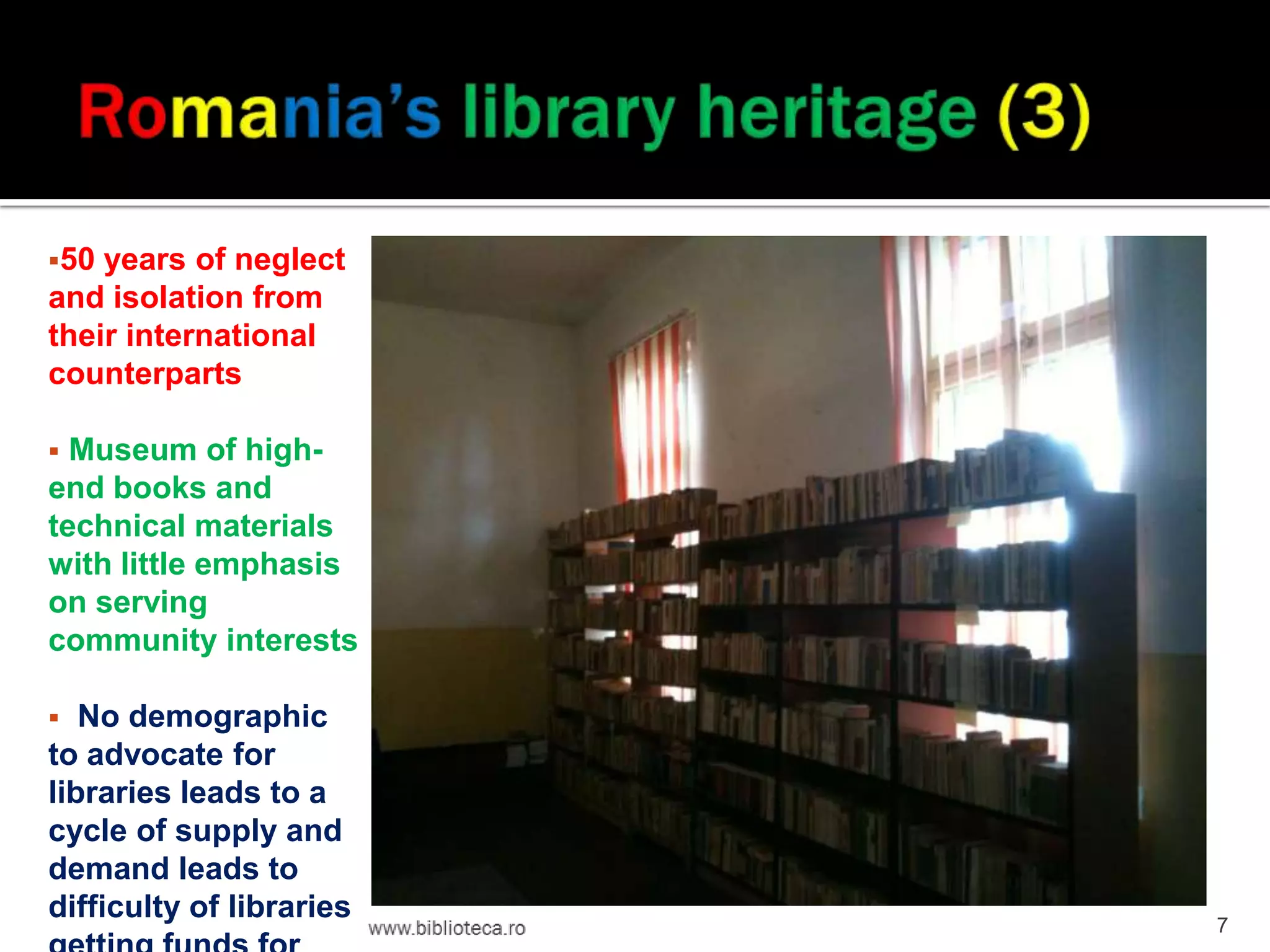 50
years of neglect
and isolation from
their international
counterparts
Museum of highend books and
technical materials
with little emphasis
on serving
community interests
No demographic
to advocate for
libraries leads to a
cycle of supply and
demand leads to
difficulty of libraries
7