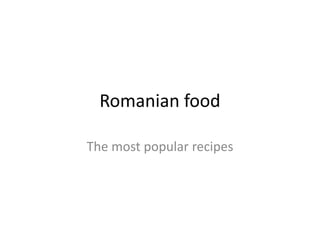 Romanian food
The most popular recipes
 