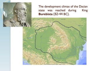 The development climax of the Dacian
state was reached during King
Burebista (82-44 BC).
 