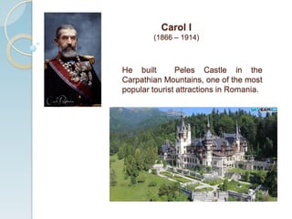 He built Peles Castle in the
Carpathian Mountains, one of the most
popular tourist attractions in Romania.
Carol I
(1866 – 1914)
 