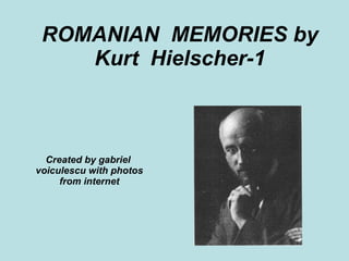 ROMANIAN  MEMORIES by Kurt  Hielscher-1 Created by gabriel  voiculescu with photos from internet 