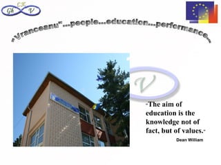 “The aim of
education is the
knowledge not of
fact, but of values.”
          Dean William
 