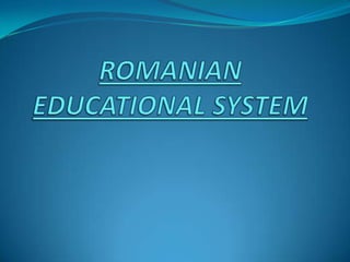 ROMANIAN EDUCATIONAL SYSTEM 