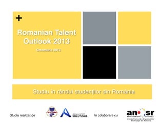 +
Octombrie 2013!

Studiu în rândul studenților din România!

Studiu realizat de

în colaborare cu!

 