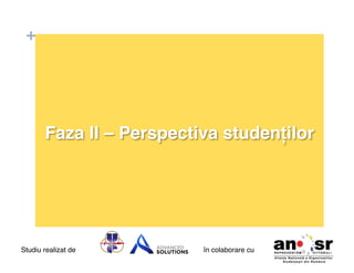 +

Faza II – Perspectiva studenților!

Studiu realizat de

în colaborare cu!

 