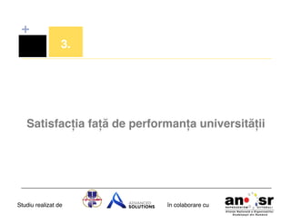 +
3.!

Satisfacția față de performanța universității!

Studiu realizat de

în colaborare cu!

 