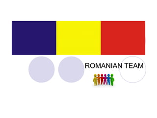 ROMANIAN TEAM

 