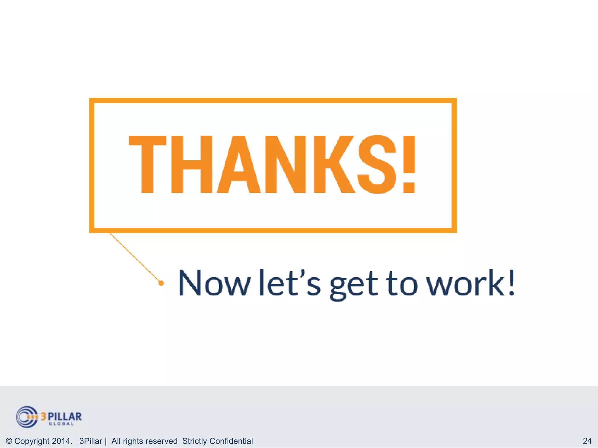 THANK
S!Now let’s get to work!
24© Copyright 2014. 3Pillar | All rights reserved Strictly Confidential
 