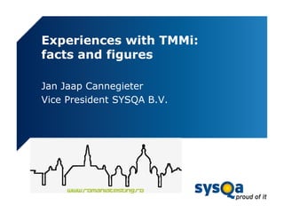 Experiences with TMMi:
facts and figures
Jan Jaap Cannegieter
Vice President SYSQA B.V.
 