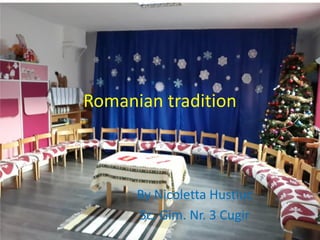 Romanian tradition
By Nicoletta Hustiuc
Sc. Gim. Nr. 3 Cugir
 