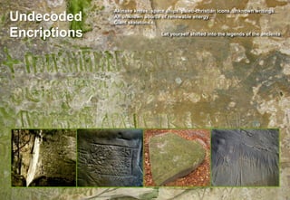 Akinake knifes, space ships, paleo-christian icons, unknown writings…
Undecoded     An unknown source of renewable energy…
              Giant skeletons…

Encriptions                      Let yourself shifted into the legends of the ancients
 