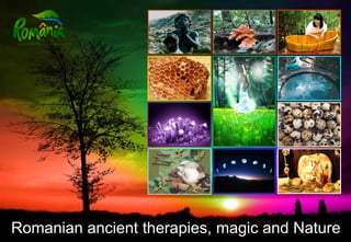 Romanian ancient therapies, magic and Nature
 