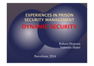 --DYNAMIC SECURITYDYNAMIC SECURITY--
Raluca StuparuRaluca Stuparu
Valentin MateiValentin Matei
Barcelona, 2014Barcelona, 2014
 