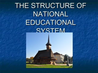 THE STRUCTURE OFTHE STRUCTURE OF
NATIONALNATIONAL
EDUCATIONALEDUCATIONAL
SYSTEMSYSTEM
 