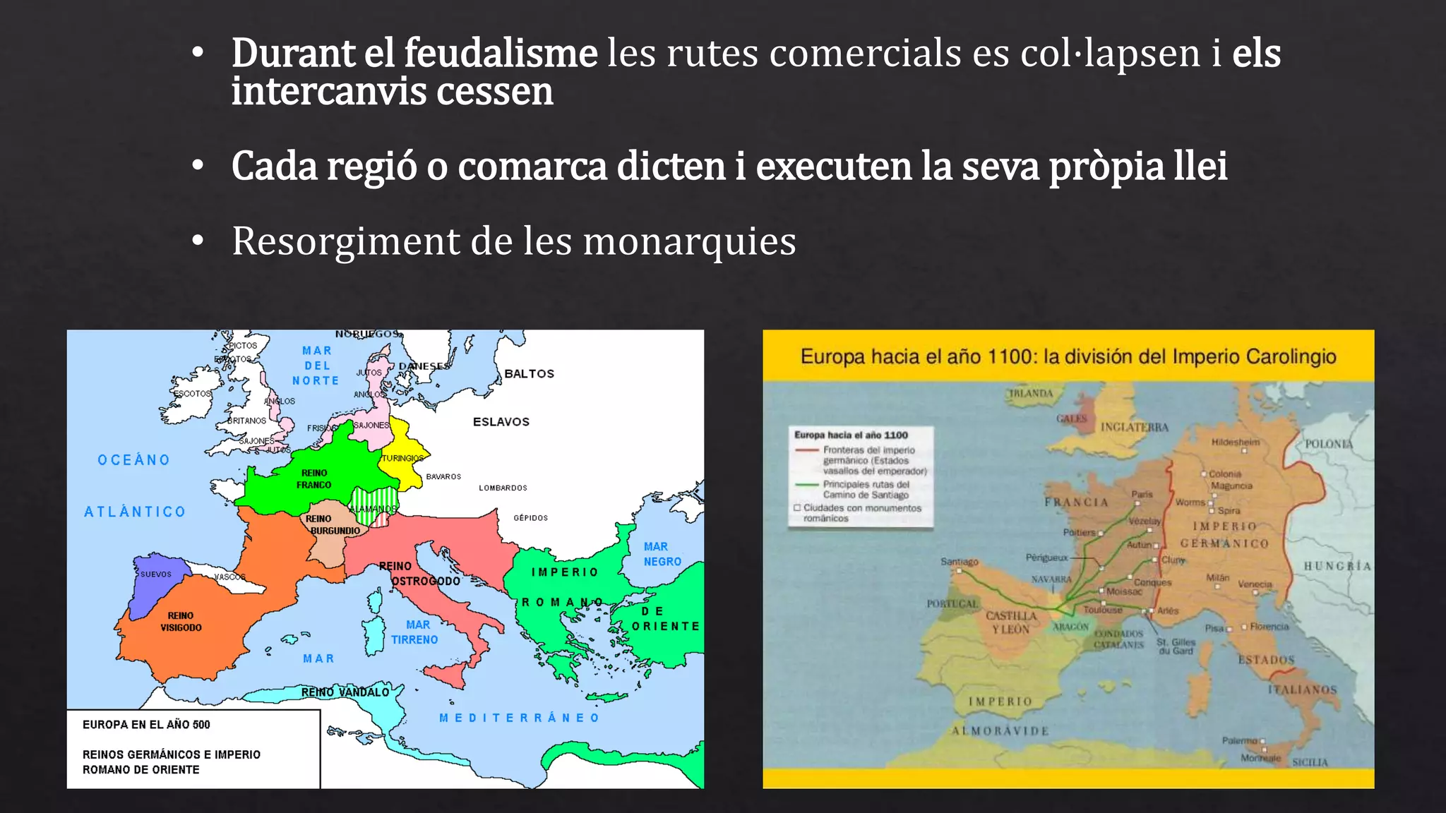 • Durant el feudalisme les rutes comercials es col·lapsen i els
intercanvis cessen
• Cada regió o comarca dicten i executen la seva pròpia llei
• Resorgiment de les monarquies
 