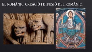 EL ROMÀNIC, CREACIÓ I DIFUSIÓ DEL ROMÀNIC.
 