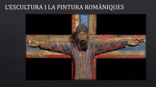 L’ESCULTURA I LA PINTURA ROMÀNIQUES
 