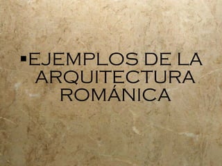 EJEMPLOS DE LA ARQUITECTURA ROM ÁNICA 