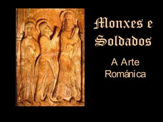 Monxes e
Soldados
A Arte
Románica

 