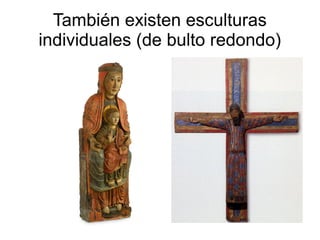 También existen esculturas 
individuales (de bulto redondo) 
 