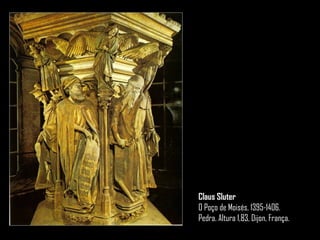 Claus Sluter
O Poço de Moisés, 1395-1406.
Pedra. Altura 1,83, Dijon, França.
 
