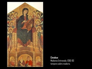 Cimabue
Madonna Entronada, 1280-90
tempera sobre madeira.
 