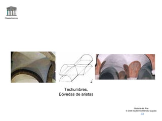 Claseshistoria Historia del Arte © 2006 Guillermo Méndez Zapata Techumbres. Bóvedas de aristas 